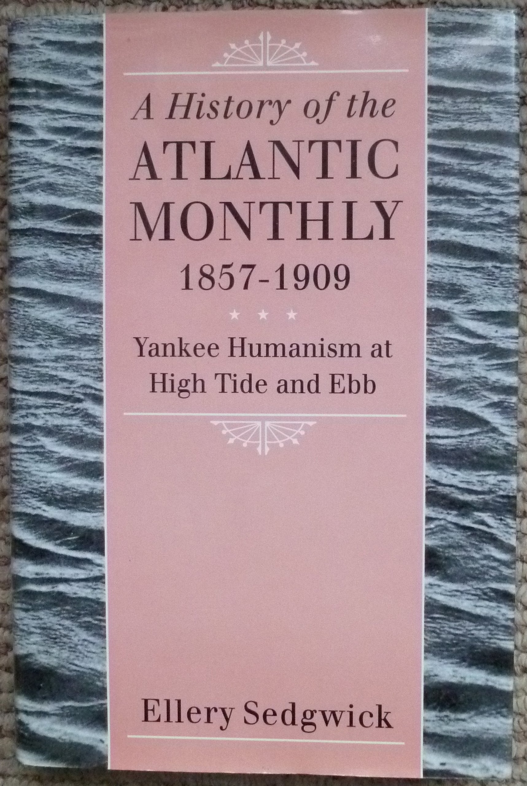 A History of the 'Atlantic Monthly,' 18571909: Yankee Humanism at High Tide and Ebb,Used