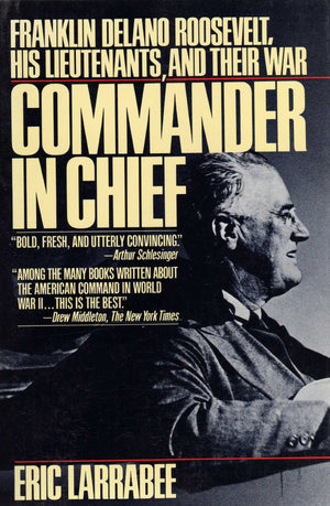 Commander In Chief: Franklin Delano Roosevelt, His Lieutenants, And Their War-new