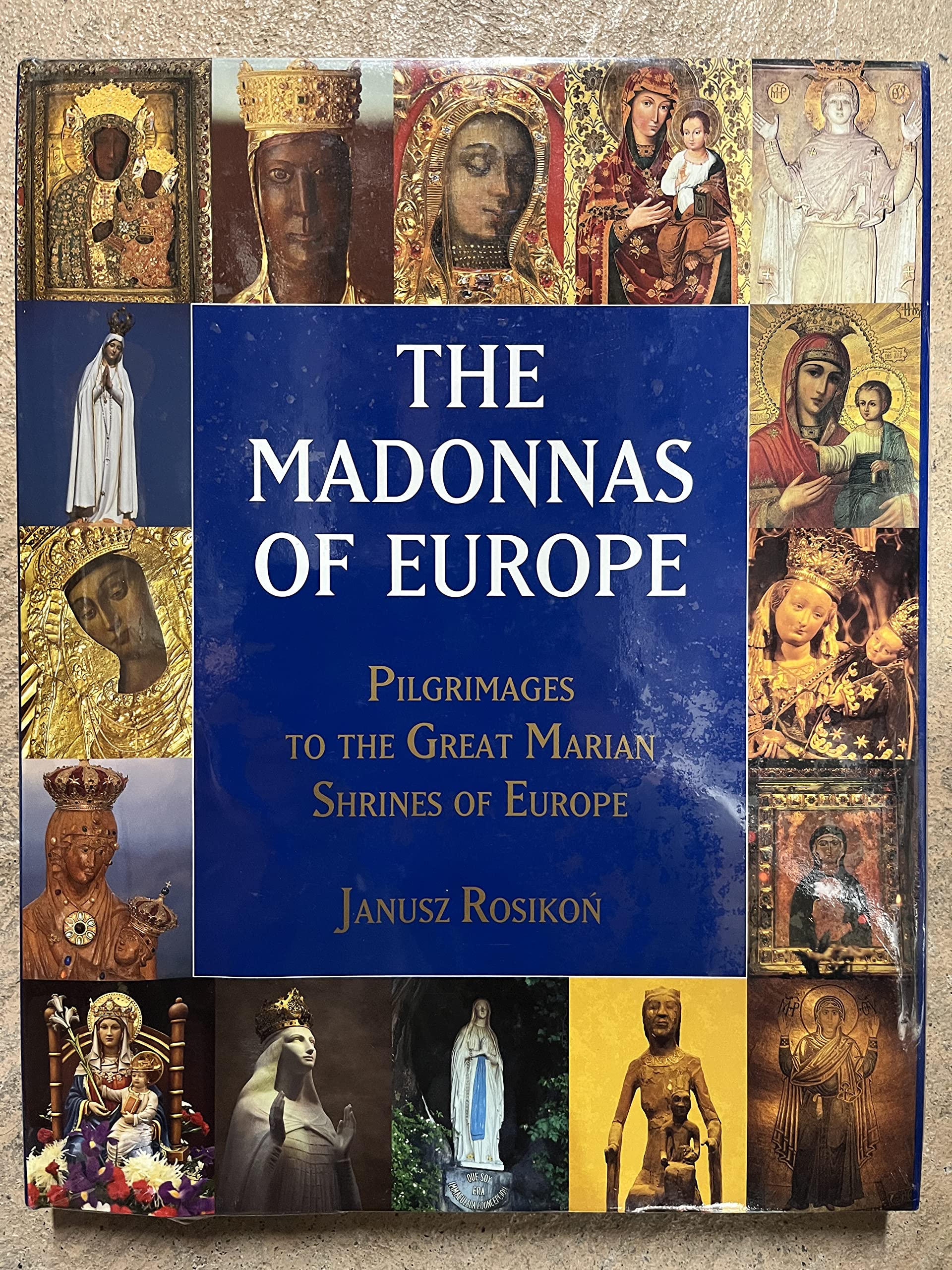 The Madonnas of Europe: Pilgrimages to the Great Marian Shrines,New