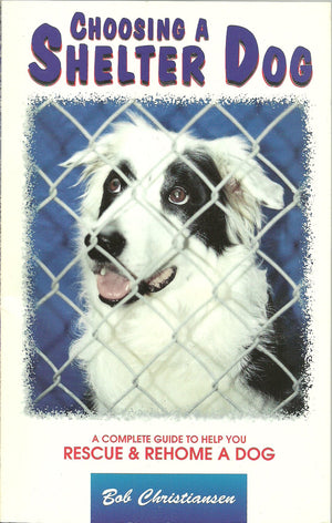 Choosing a Shelter Dog: A Complete Guide to Help You Rescue & Rehome a Dog,Used