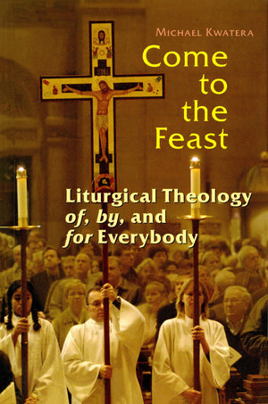 Come To The Feast: Liturgical Theology Of, By, And For Everybody,New