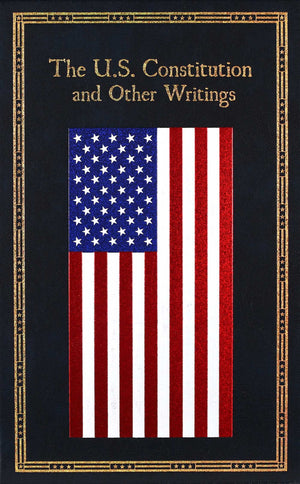 The U.S. Constitution and Other Writings (Leatherbound Classics),New