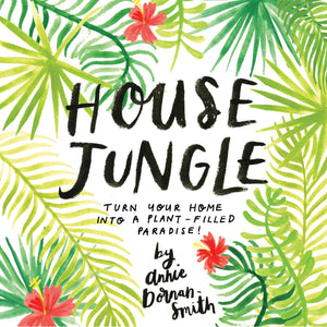 House Jungle: Turn Your Home Into A Plantfilled Paradise!