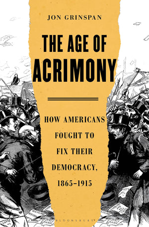 The Age Of Acrimony: How Americans Fought To Fix Their Democracy, 18651915