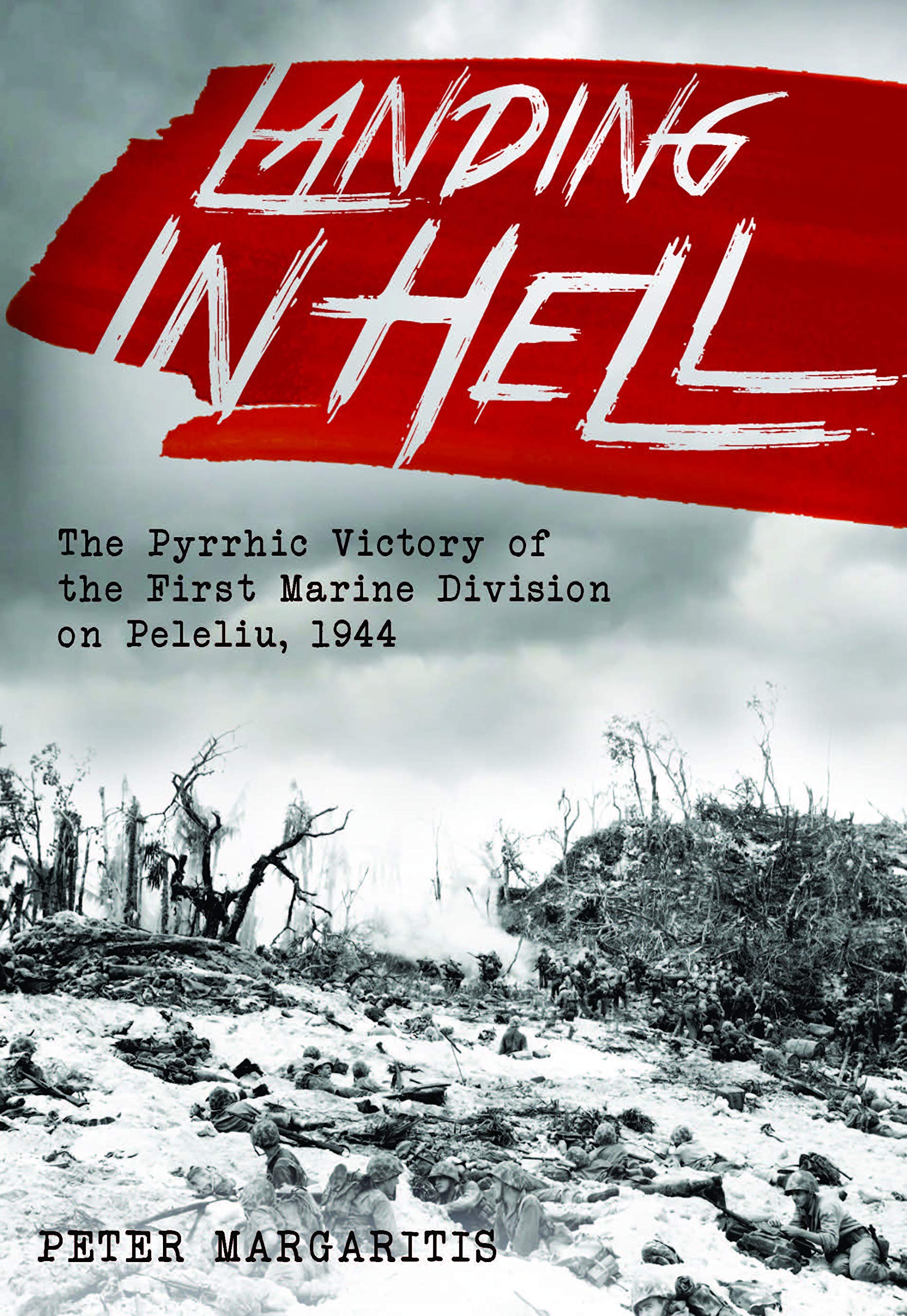 Landing In Hell: The Pyrrhic Victory Of The First Marine Division On Peleliu, 1944