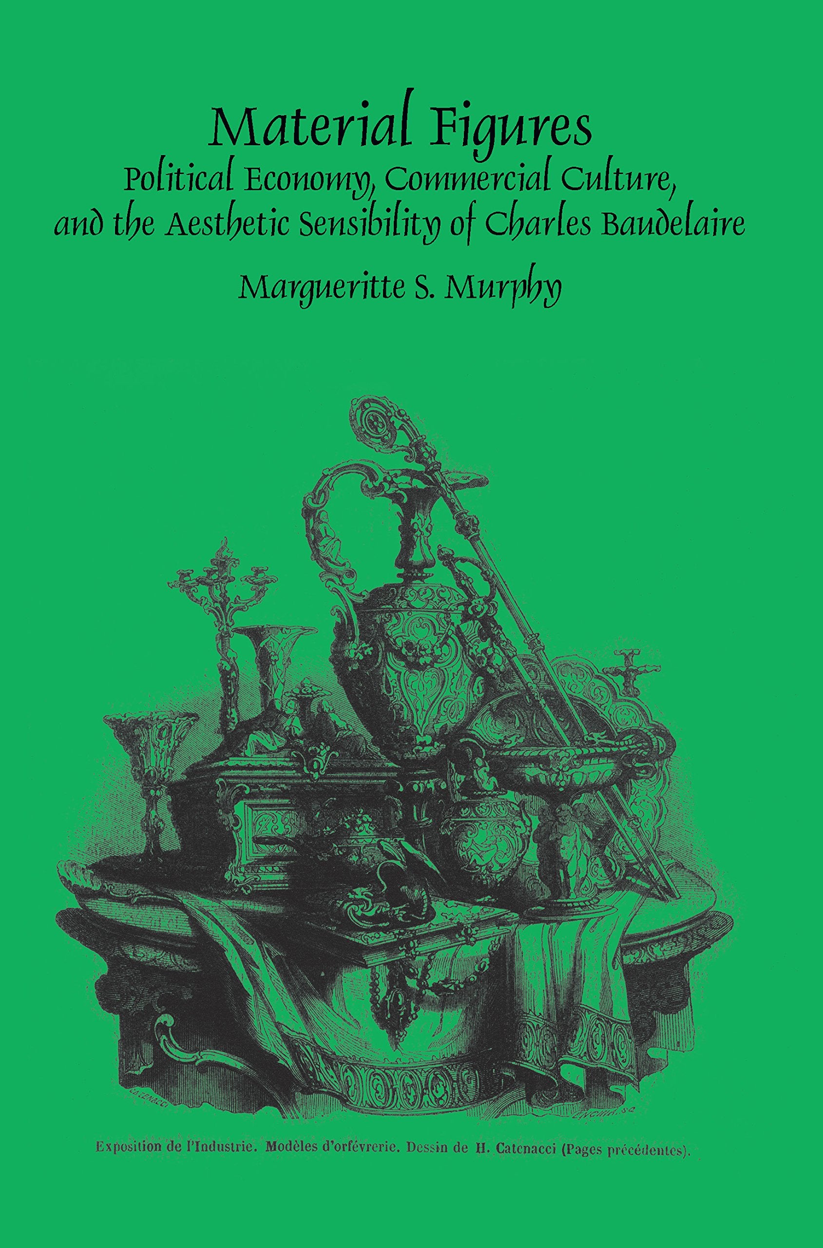 Material Figures: Political Economy, Commercial Culture, And The Aesthetic Sensibility Of Charles Baudelaire (Faux Titre, 375),Used