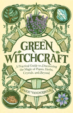 Green Witchcraft: A Practical Guide to Discovering the Magic of Plants, Herbs, Crystals, and Beyond (Practicing Green Witchcraft,New