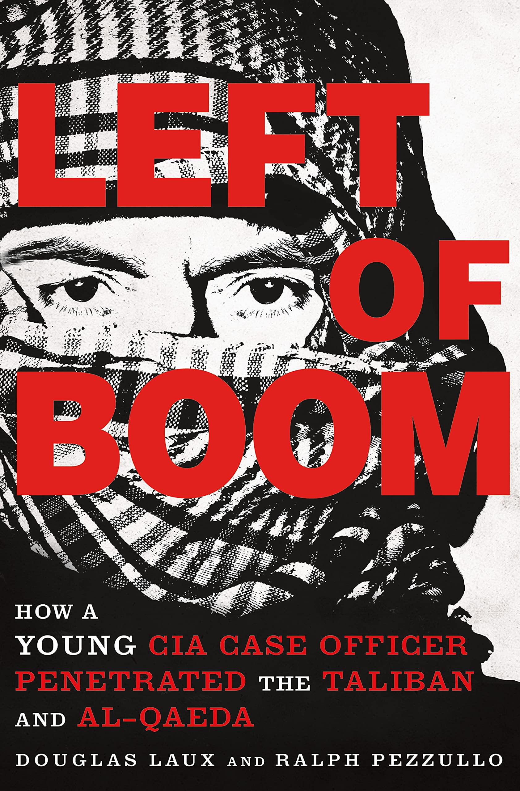 Left of Boom: How a Young CIA Case Officer Penetrated the Taliban and AlQaeda,Used