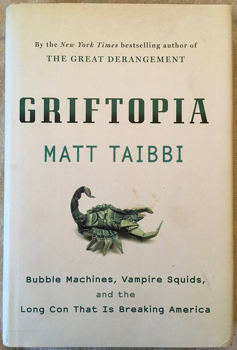 Griftopia: Bubble Machines, Vampire Squids, And The Long Con That Is Breaking America-new