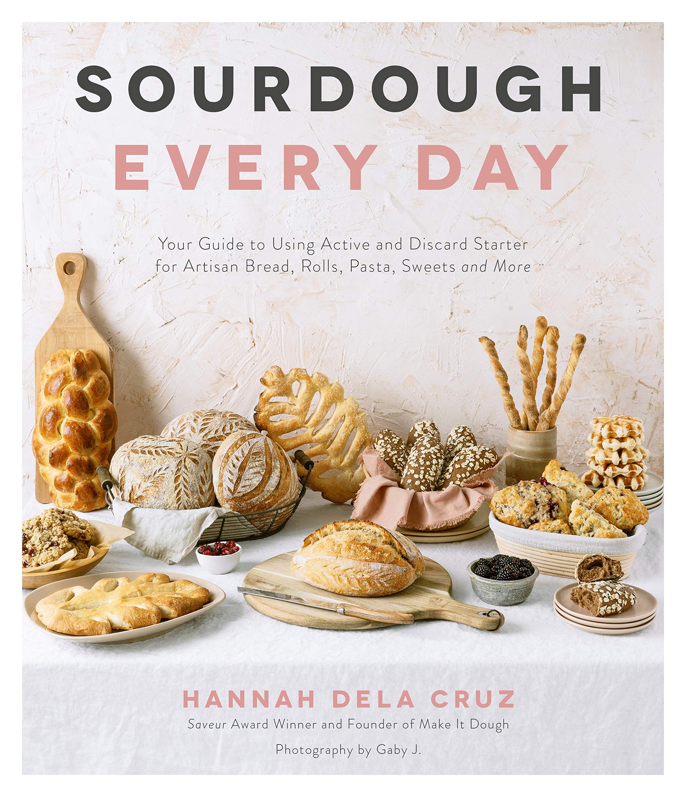Sourdough Every Day: Your Guide to Using Active and Discard Starter for Artisan Bread, Rolls, Pasta, Sweets and More,New