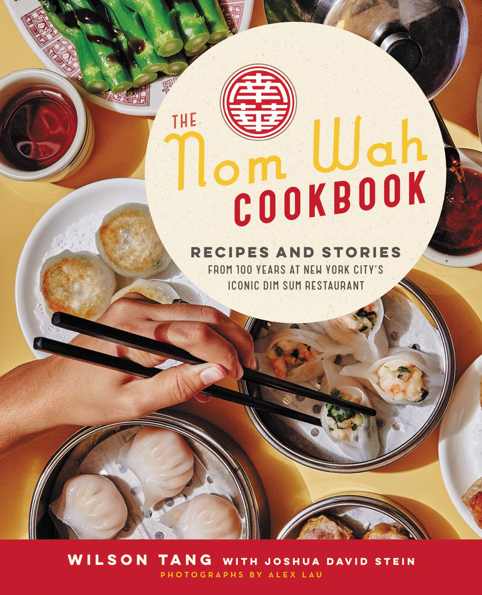 The Nom Wah Cookbook: Recipes And Stories From 100 Years At New York City'S Iconic Dim Sum Restaurant