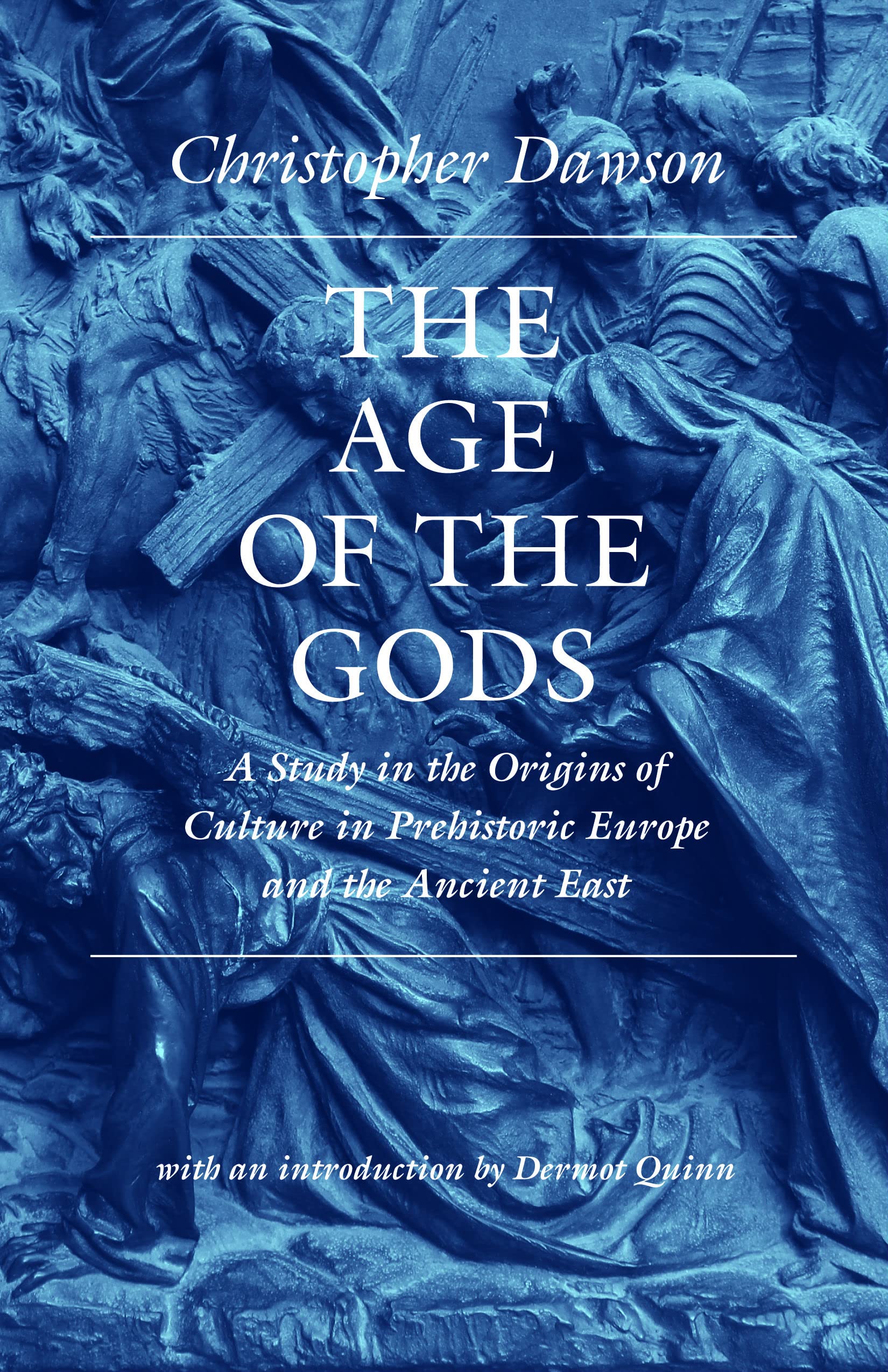 The Age Of The Gods: A Study In The Origins Of Culture In Prehistoric Europe And The Ancient East (Works Of Christopher Dawson),New