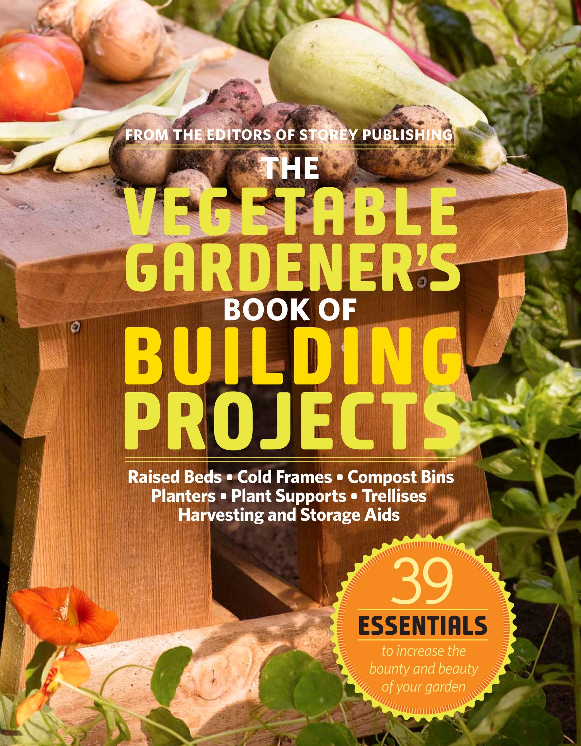 The Vegetable Gardener'S Book Of Building Projects: 39 Essentials To Increase The Bounty And Beauty Of Your Garden