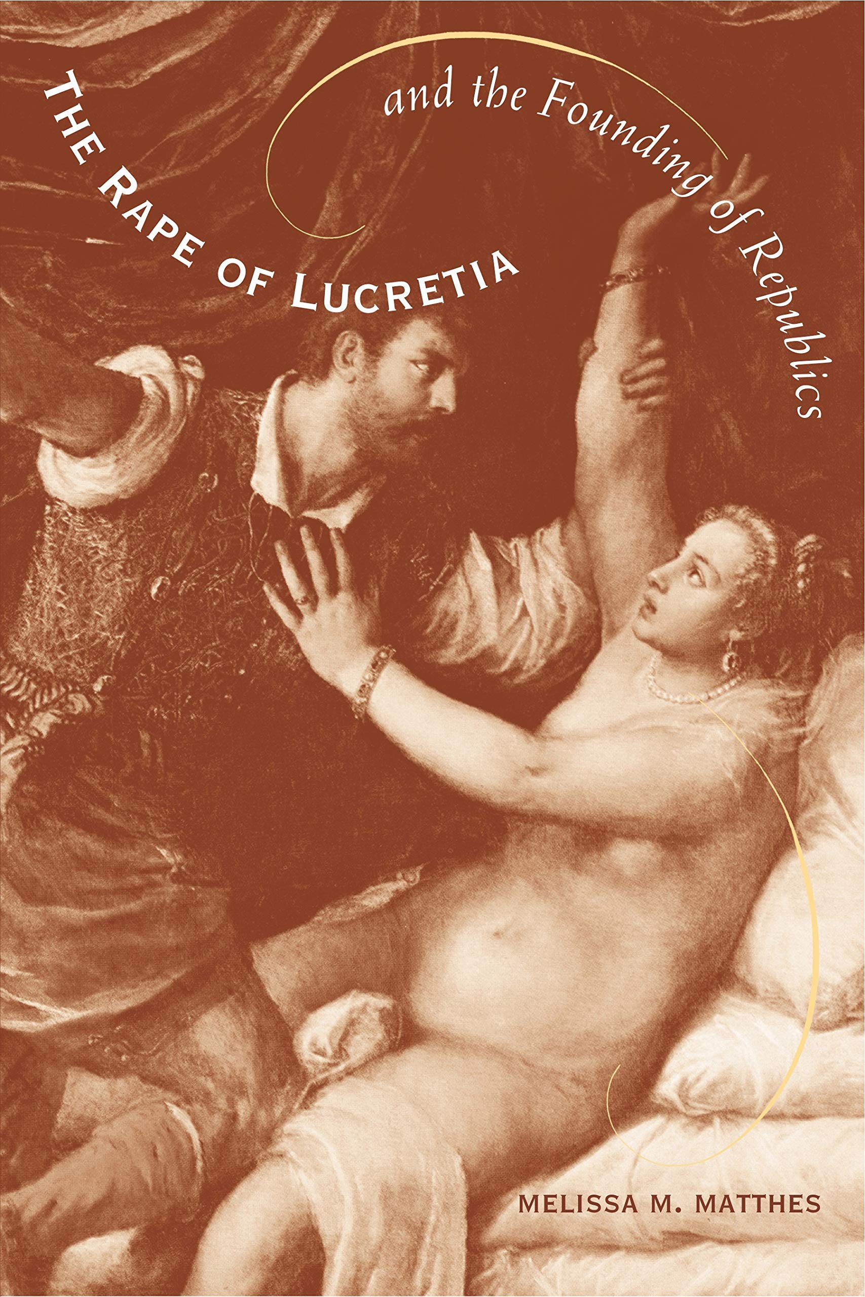 The Rape Of Lucretia And The Founding Of Republics: Readings In Livy, Machiavelli, And Rousseau
