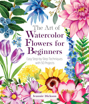 The Art Of Watercolor Flowers For Beginners: Easy StepByStep Techniques With 50 Projects
