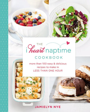 The I Heart Naptime Cookbook: More Than 100 Easy & Delicious Recipes to Make in Less Than One Hour,Used