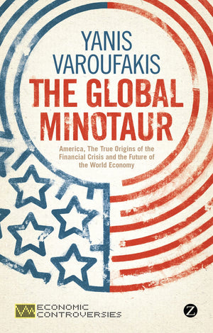 The Global Minotaur: America, The True Origins of the Financial Crisis and the Future of the World Economy (Economic Controversi,Used