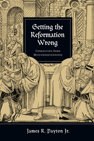 Getting the Reformation Wrong: Correcting Some Misunderstandings,Used