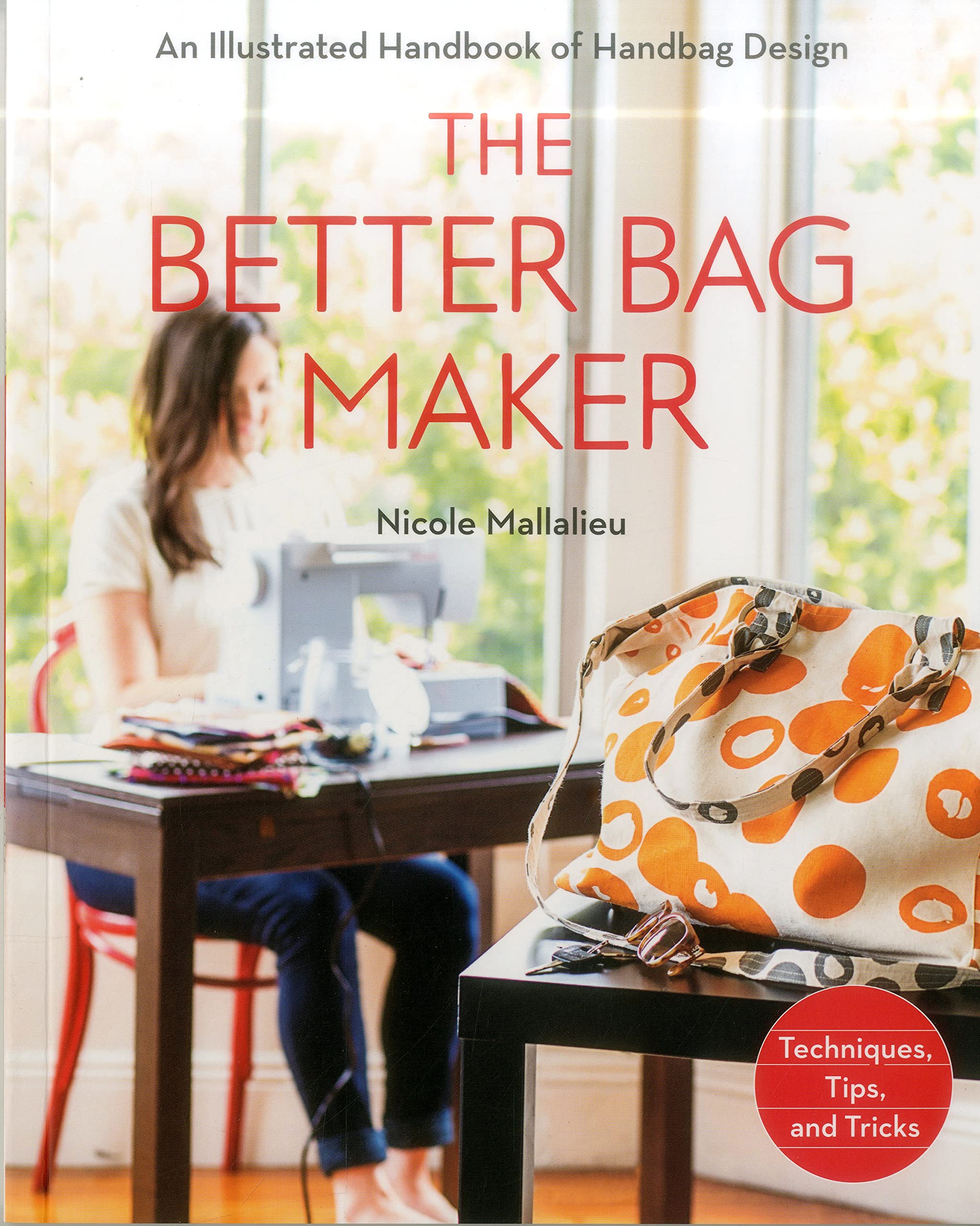 The Better Bag Maker: An Illustrated Handbook of Handbag Design  Techniques, Tips, and Tricks,Used
