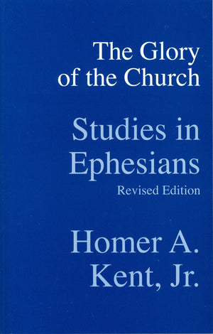 The Glory of the Church: Studies in Ephesians (Kent Collection),New