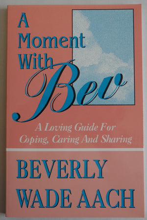 A Moment With Bev: A Loving Guide for Coping, Caring & Sharing,Used