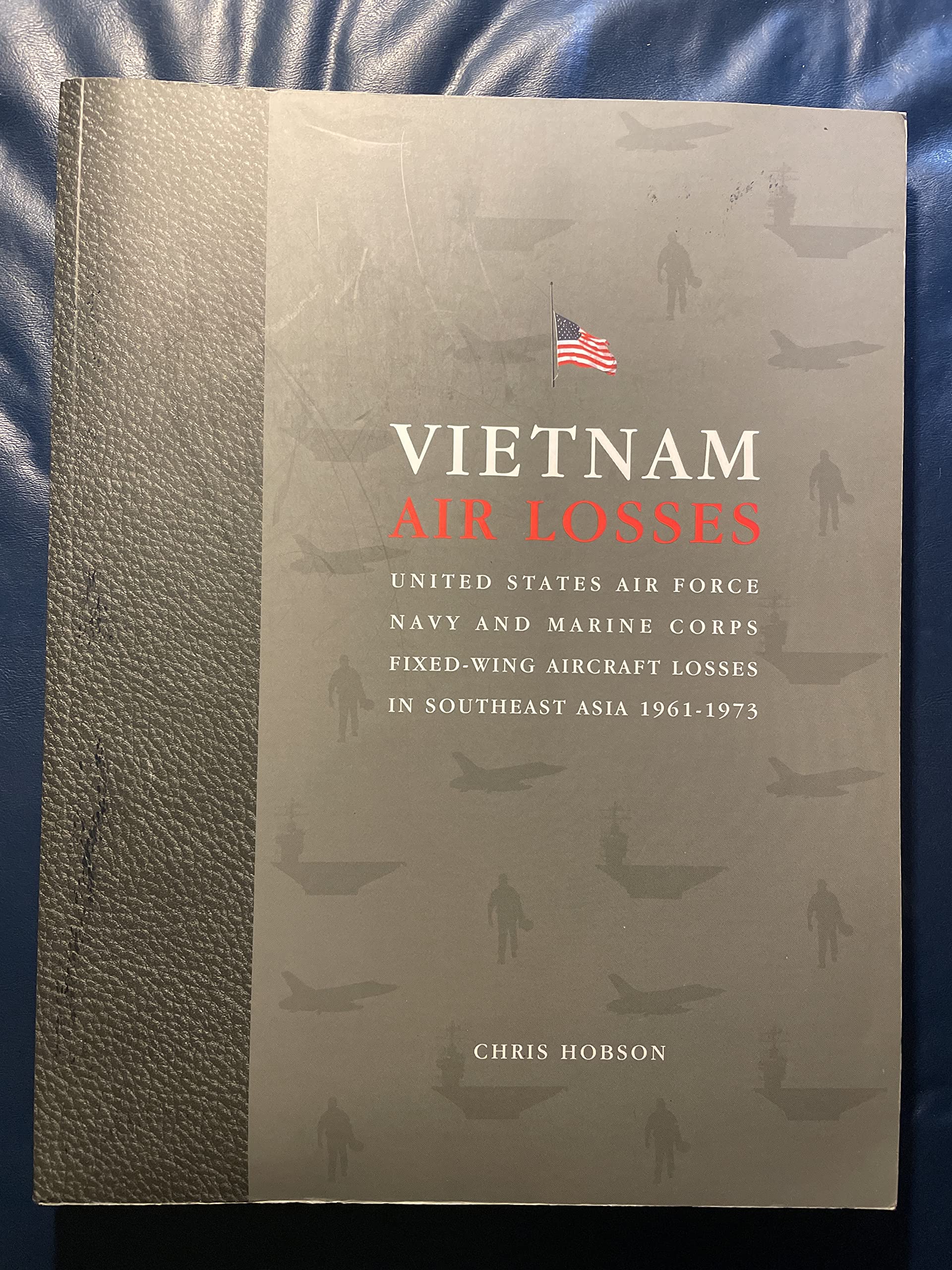 Vietnam Air Losses: Usaf, Navy, And Marine Corps Fixedwing Aircraft Losses In Se Asia 19611973