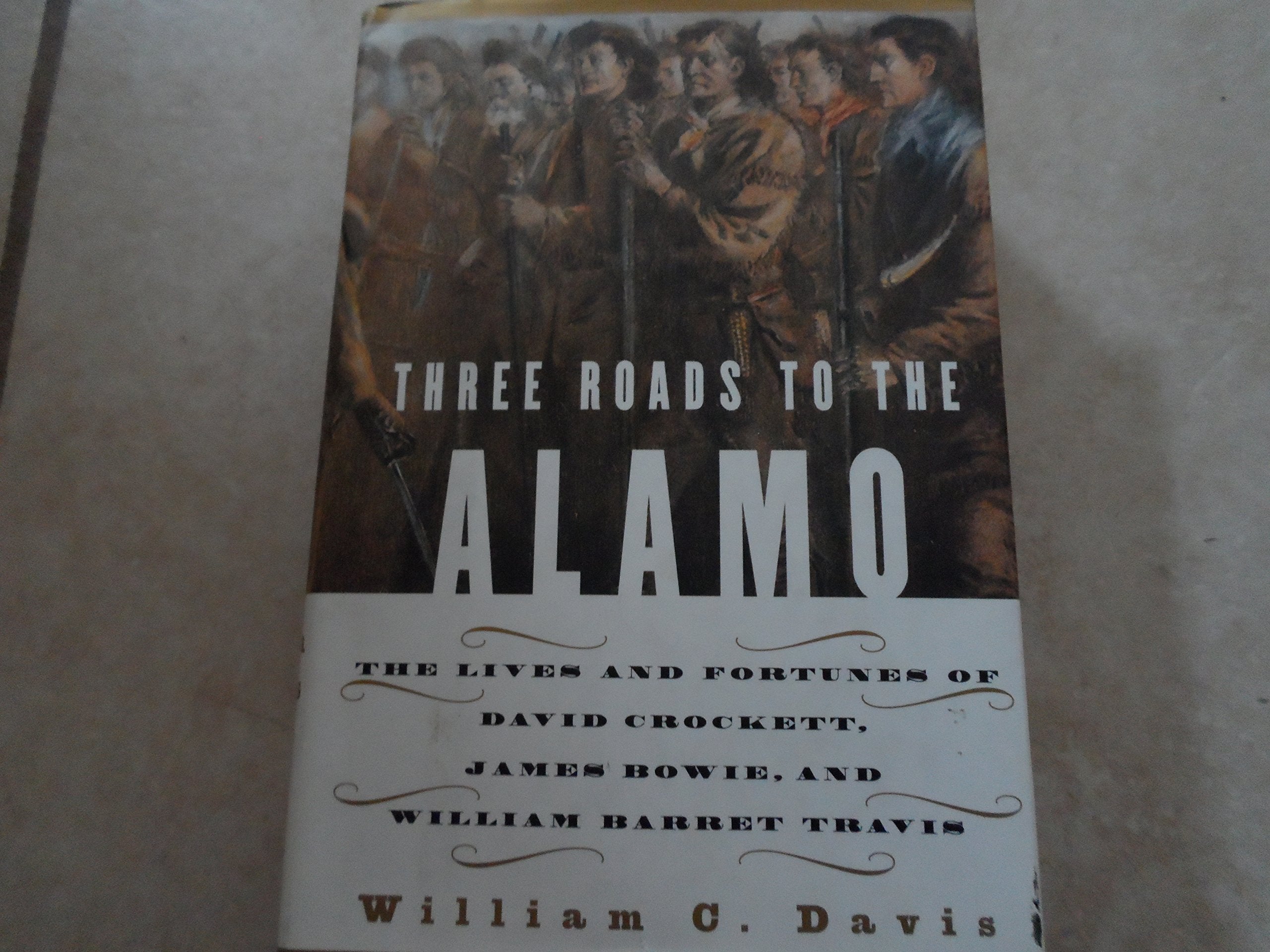 Three Roads to the Alamo: The Lives and Fortunes of David Crockett, James Bowie, and William Barret Travis,Used