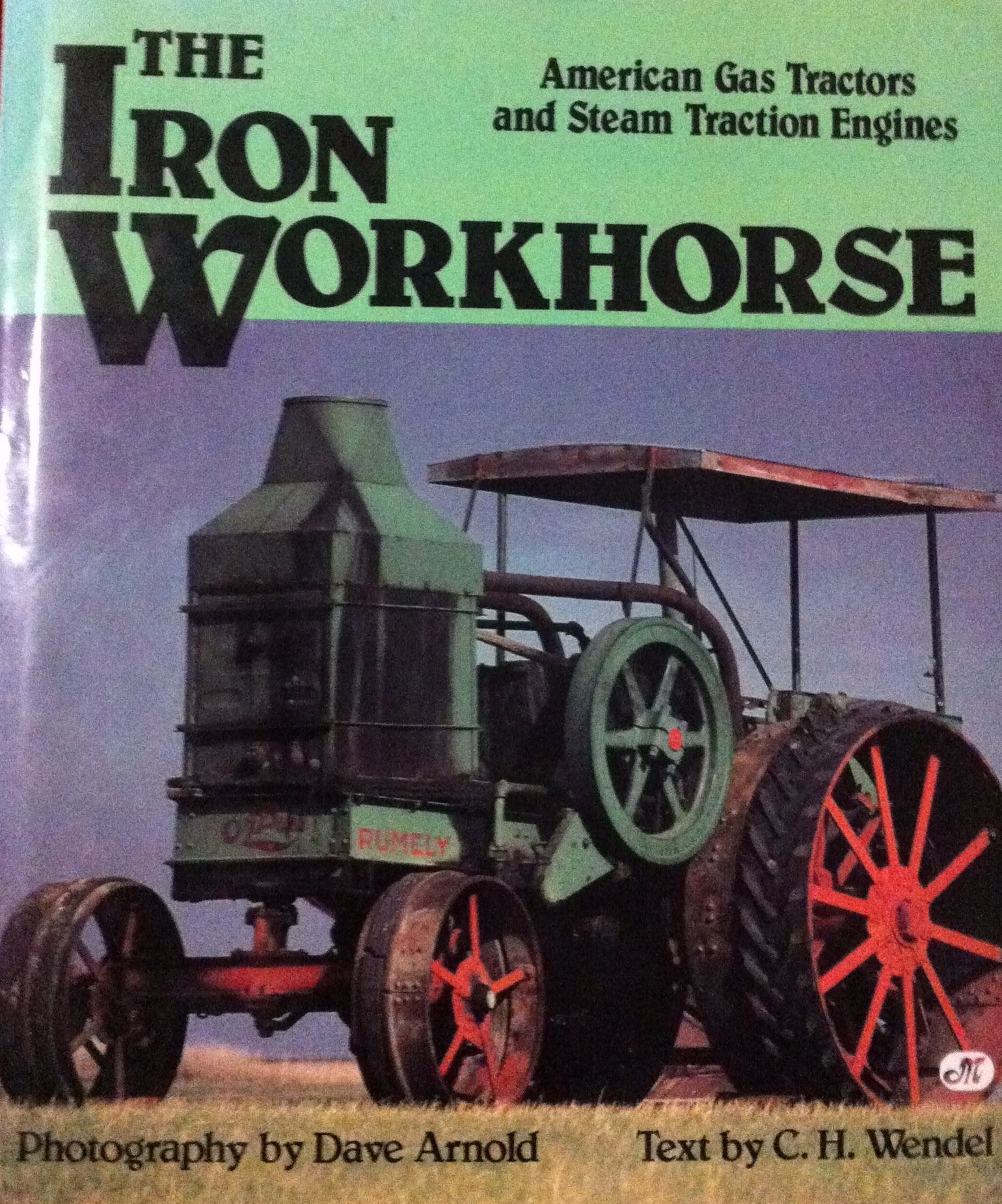 The Iron Workhorse: American Gas Tractors And Steam Traction Engines,New