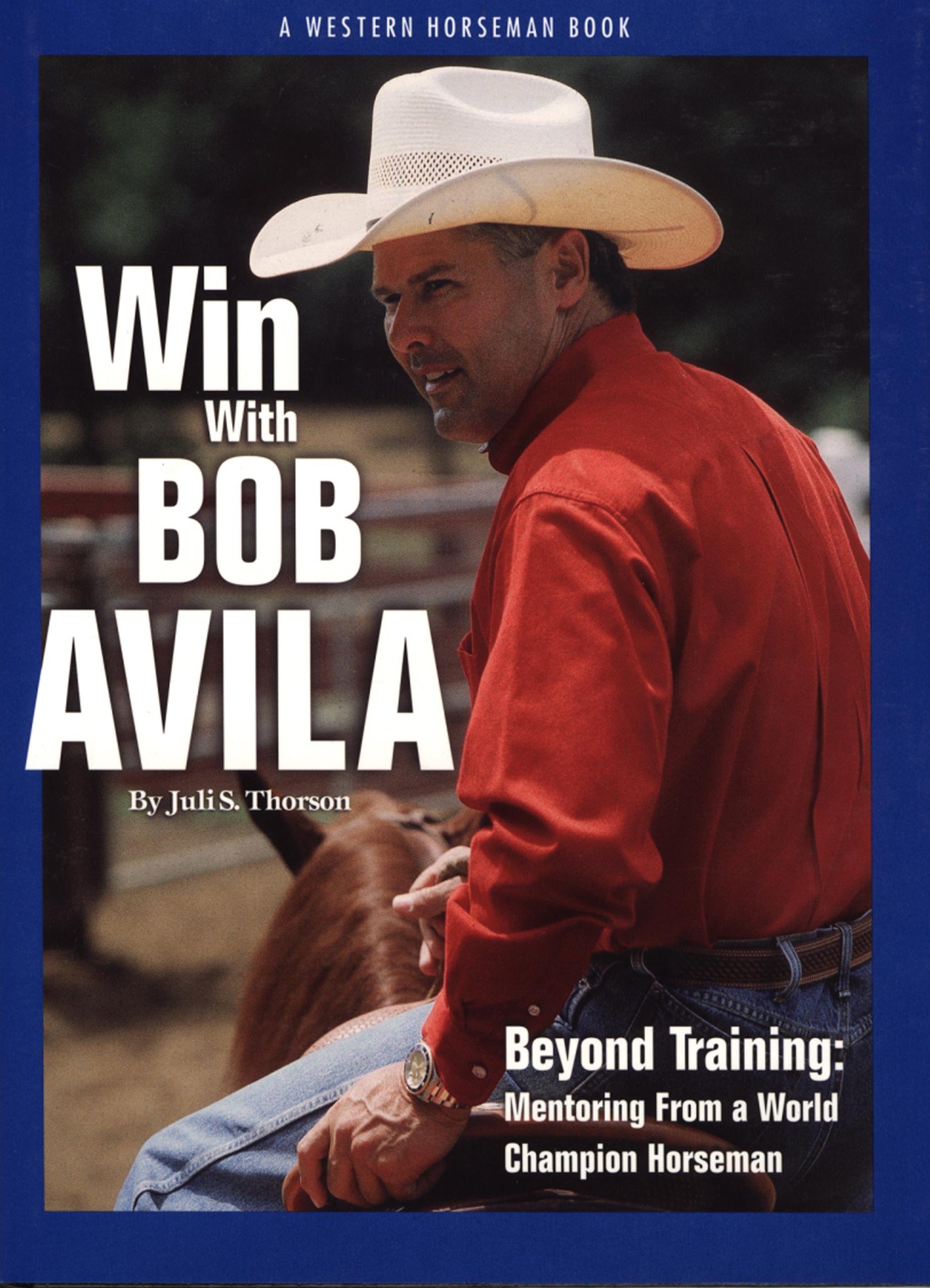 Win With Bob Avila: Beyond Training, Mentoring from a World Champion Horseman,Used