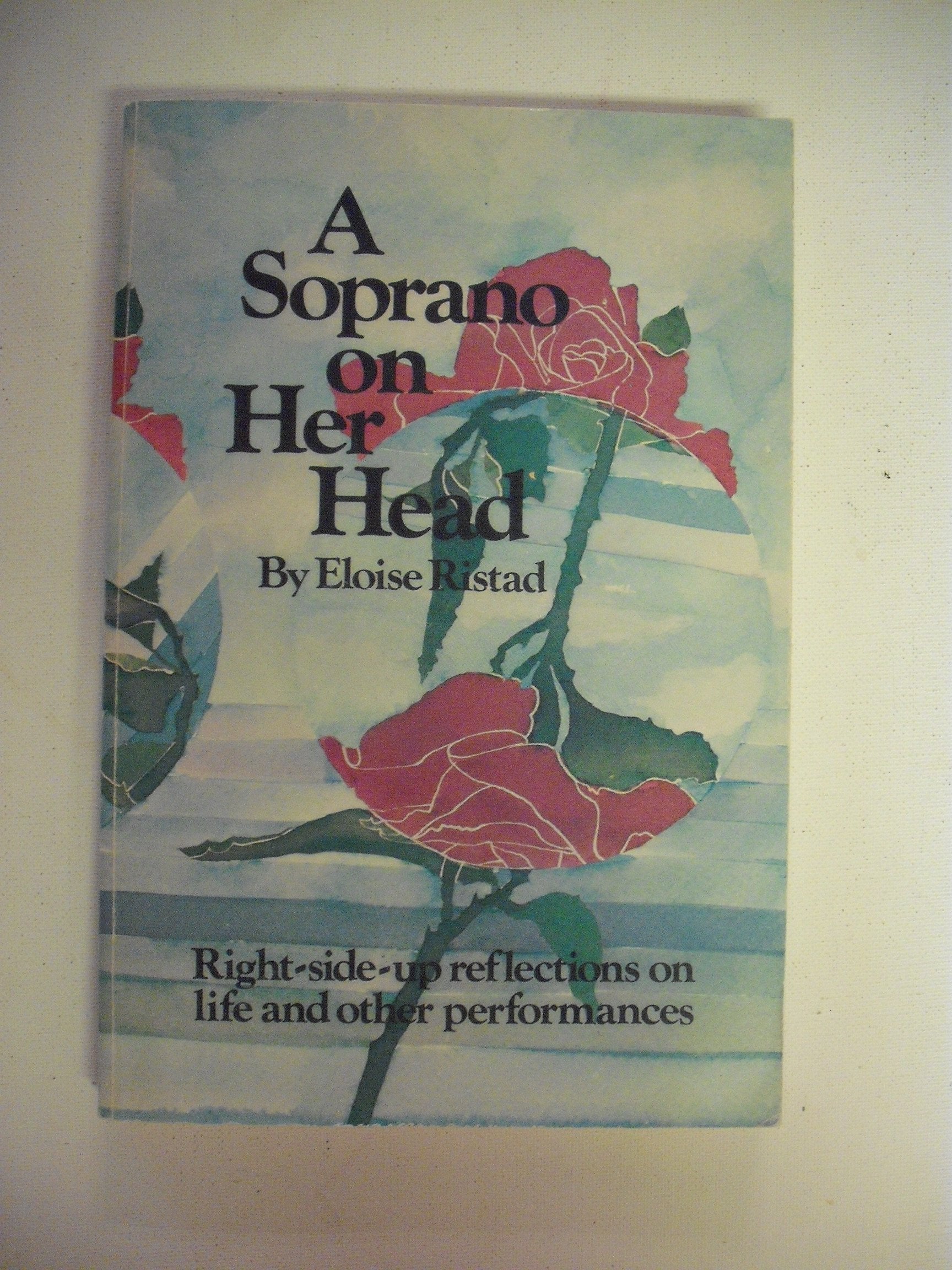 A Soprano On Her Head: Rightsideup Reflections On Life And Other Performances,New