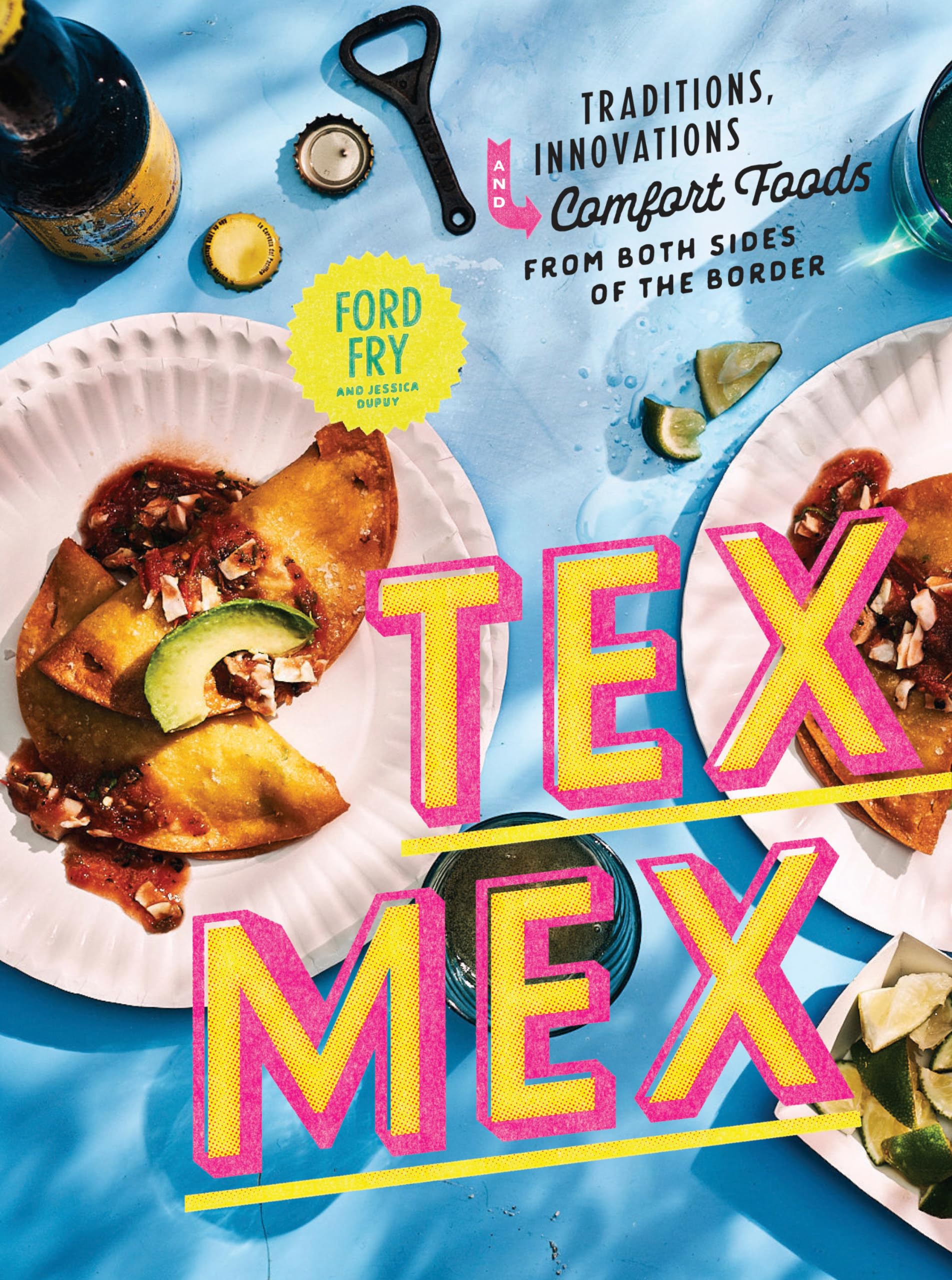 Texmex Cookbook: Traditions, Innovations, And Comfort Foods From Both Sides Of The Border