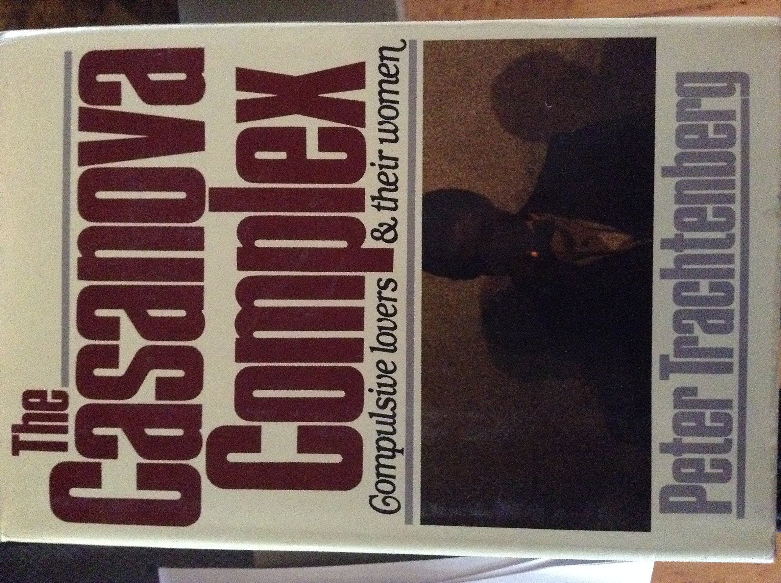 The Casanova Complex: Compulsive Lovers And Their Women,New
