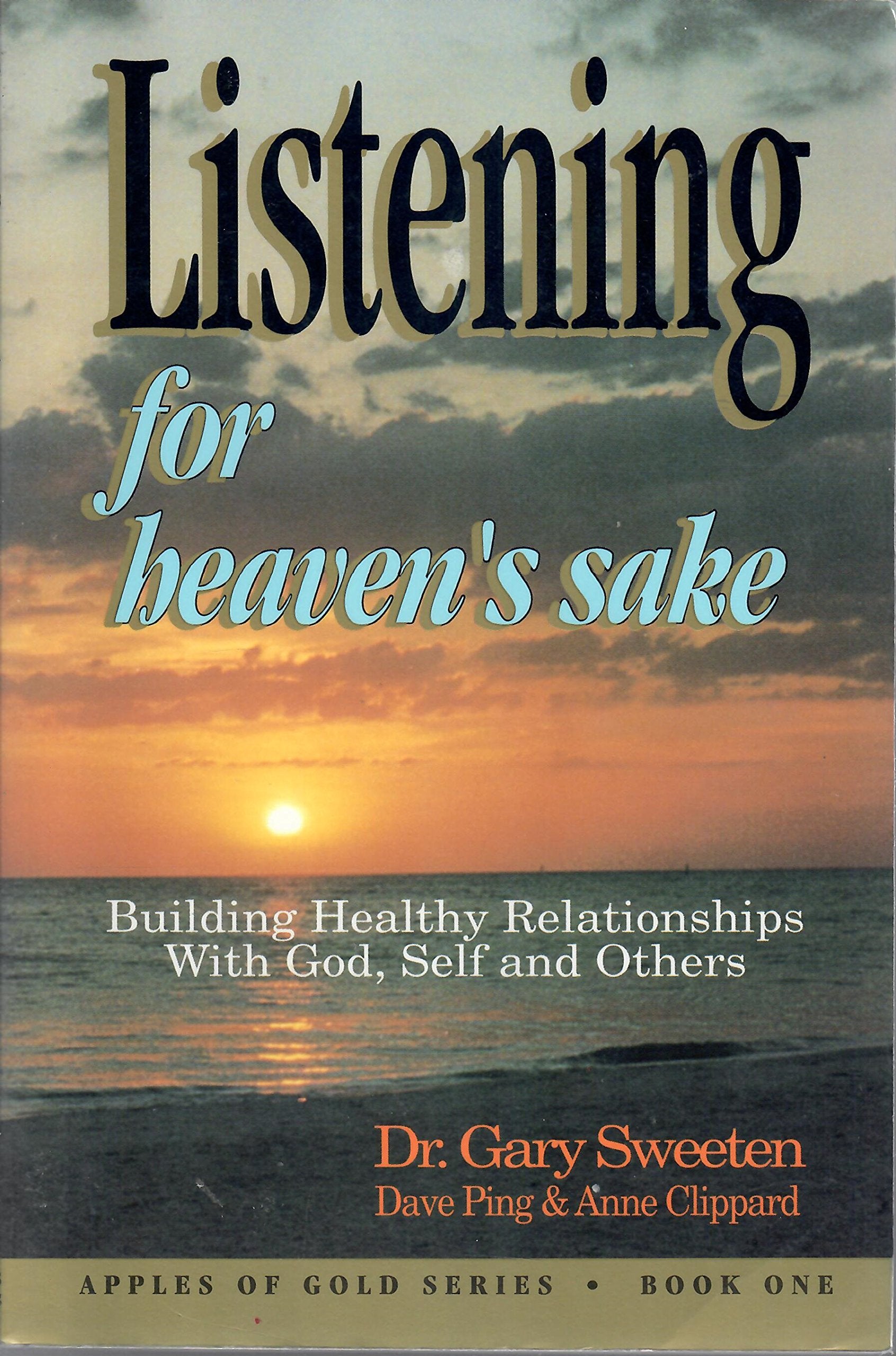 Listening for heaven's sake : building healthy relationships with God, self, and others,New