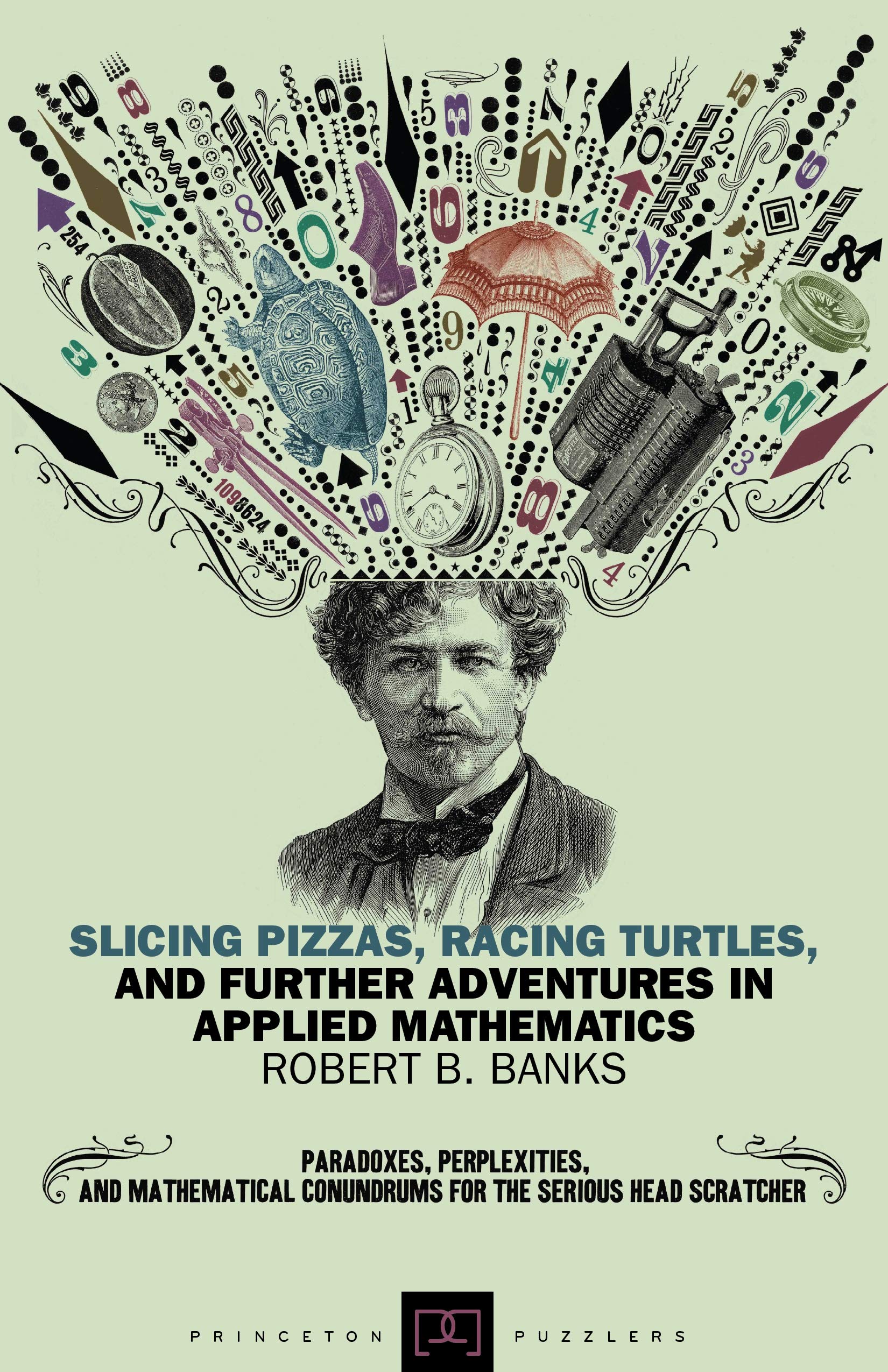 Slicing Pizzas, Racing Turtles, And Further Adventures In Applied Mathematics (Princeton Puzzlers),New