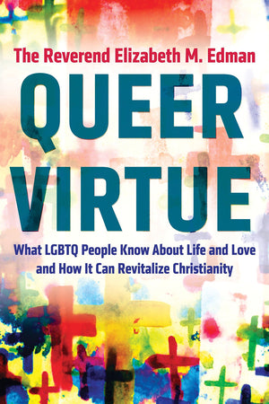 Queer Virtue: What Lgbtq People Know About Life And Love And How It Can Revitalize Christianity (Queer Action/Queer Ideas),New