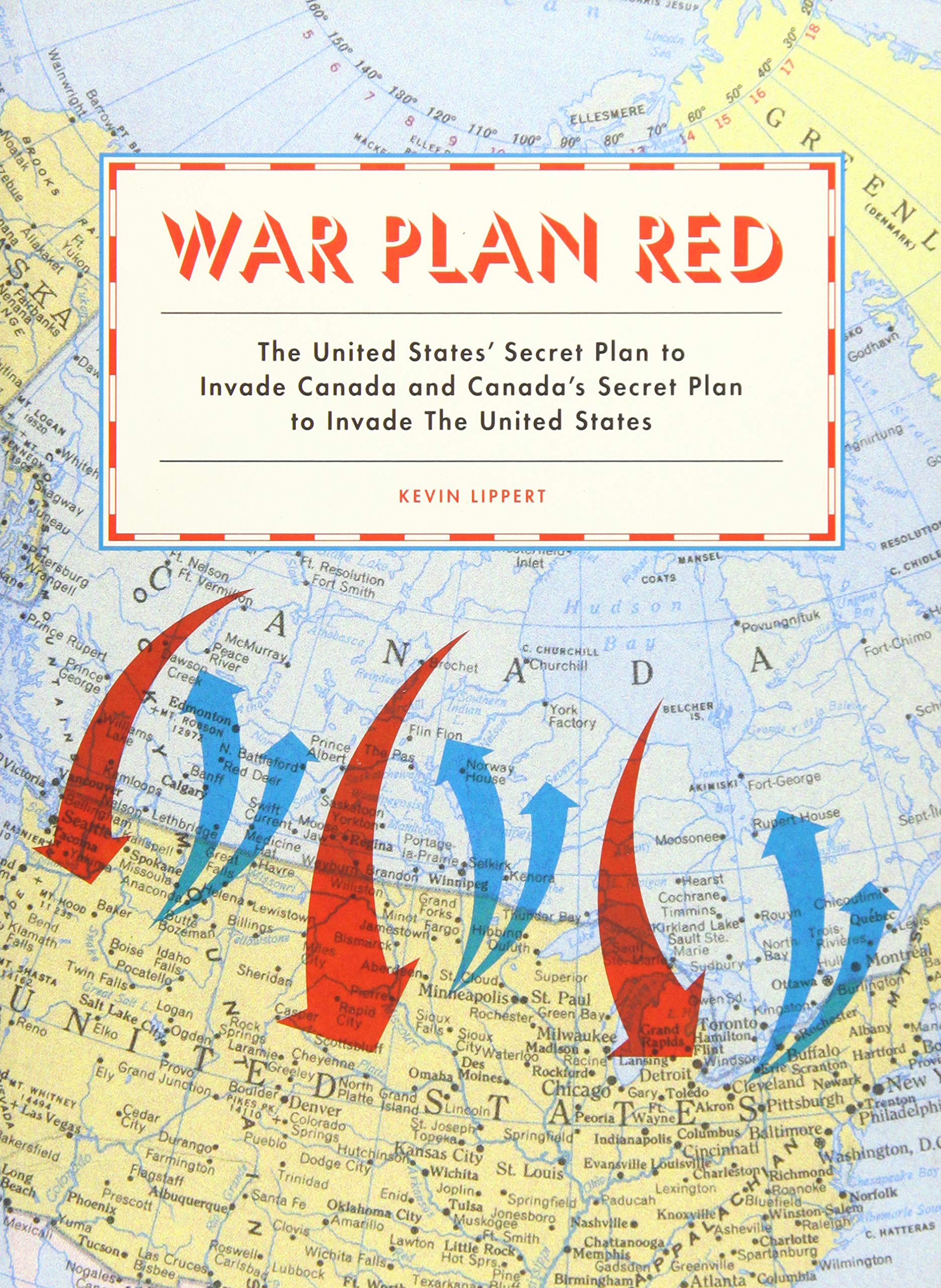 War Plan Red: The United States' Secret Plan To Invade Canada And Canada'S Secret Plan To Invade The United States