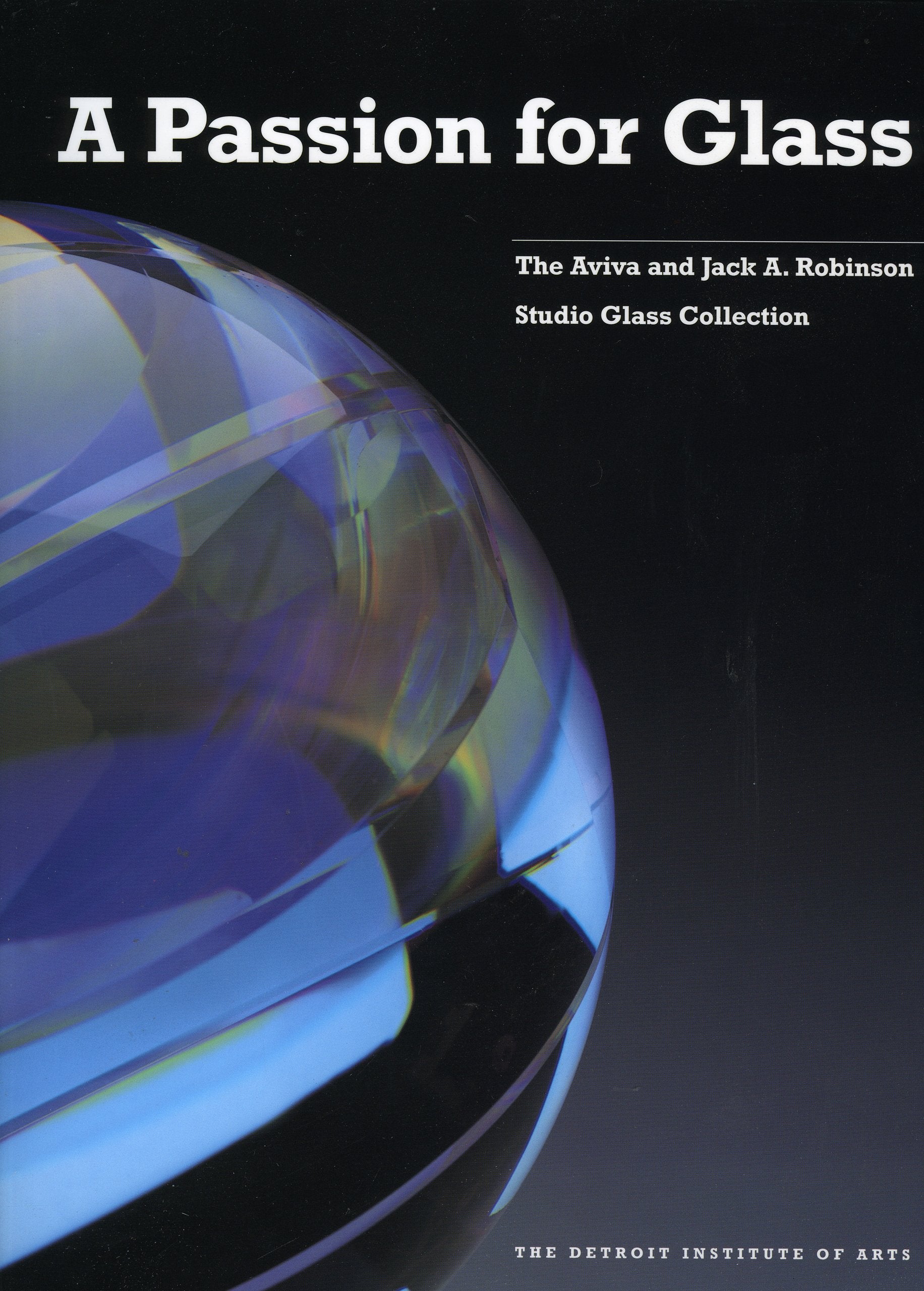 A Passion for Glass : The Aviva and Jack A. Robinson Studio Glass Collection,Used