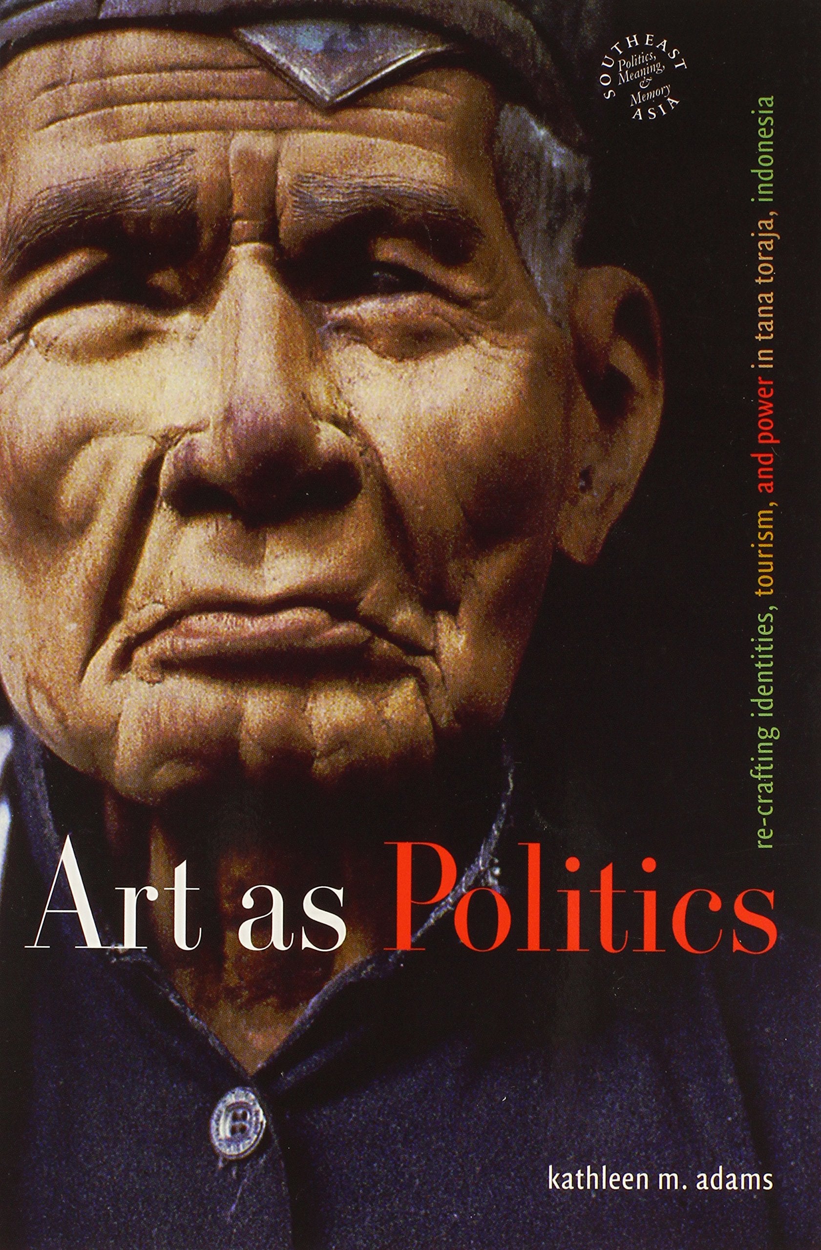Art as Politics: ReCrafting Identities, Tourism, and Power in Tana Toraja, Indonesia (Southeast Asia: Politics, Meaning, and Me,Used