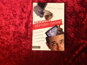 Surviving Information Overload: The Clear, Practical Guide To Help You Stay On Top Of What You Need To Know