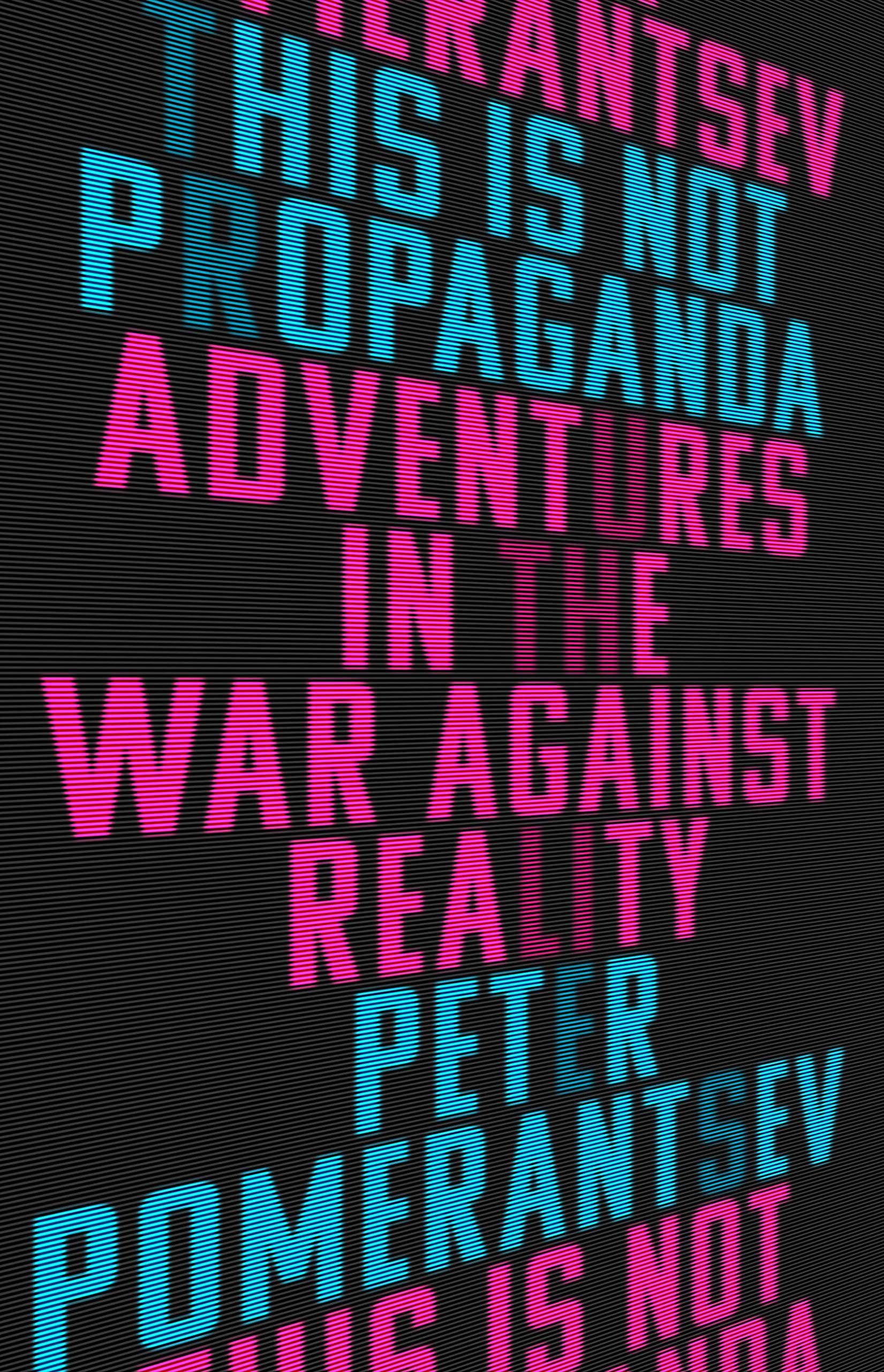 This Is Not Propaganda: Adventures In The War Against Reality