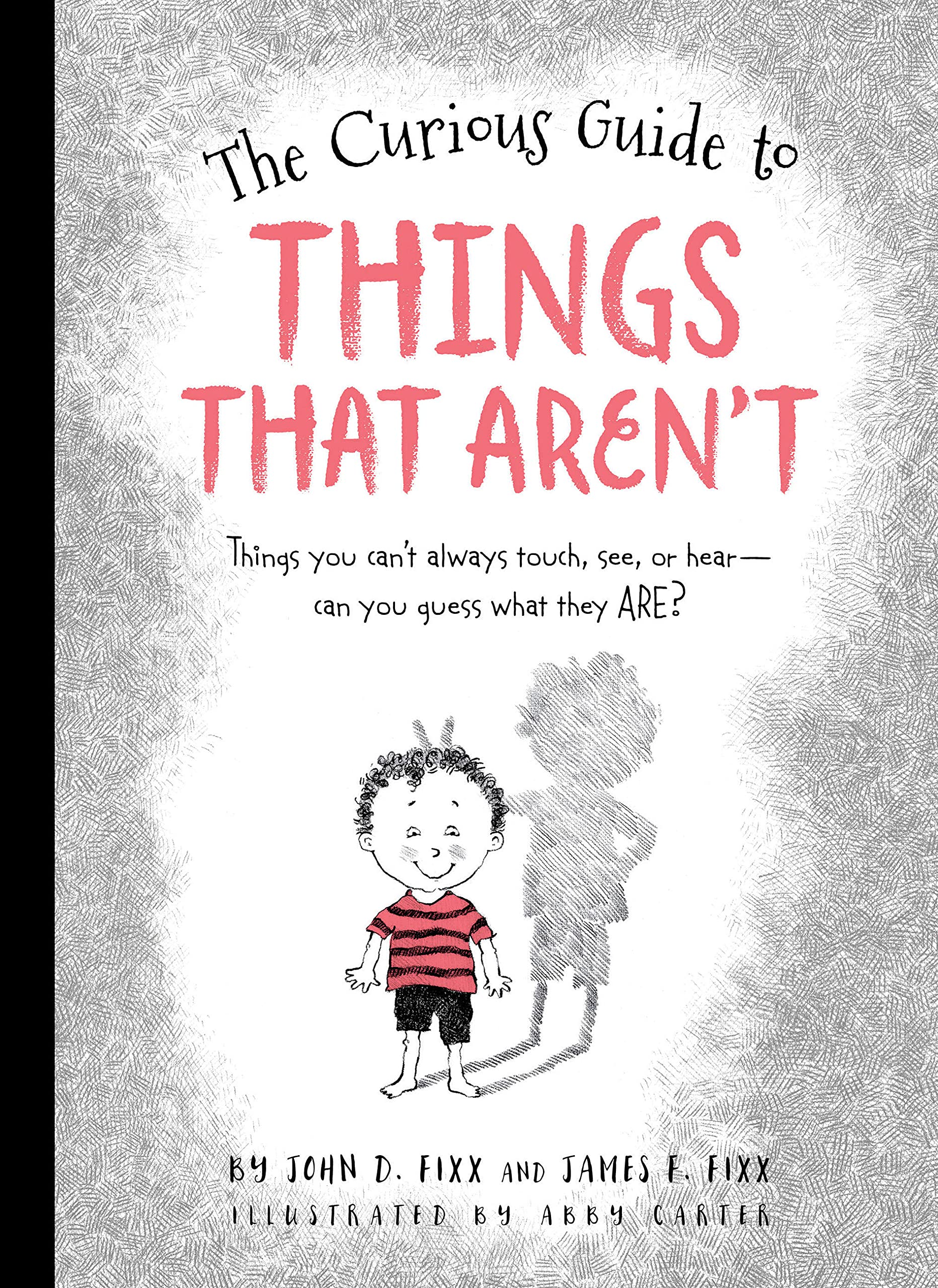The Curious Guide To Things That Aren'T: Things You Can'T Always Touch, See, Or Hear. Can You Guess What They Are?