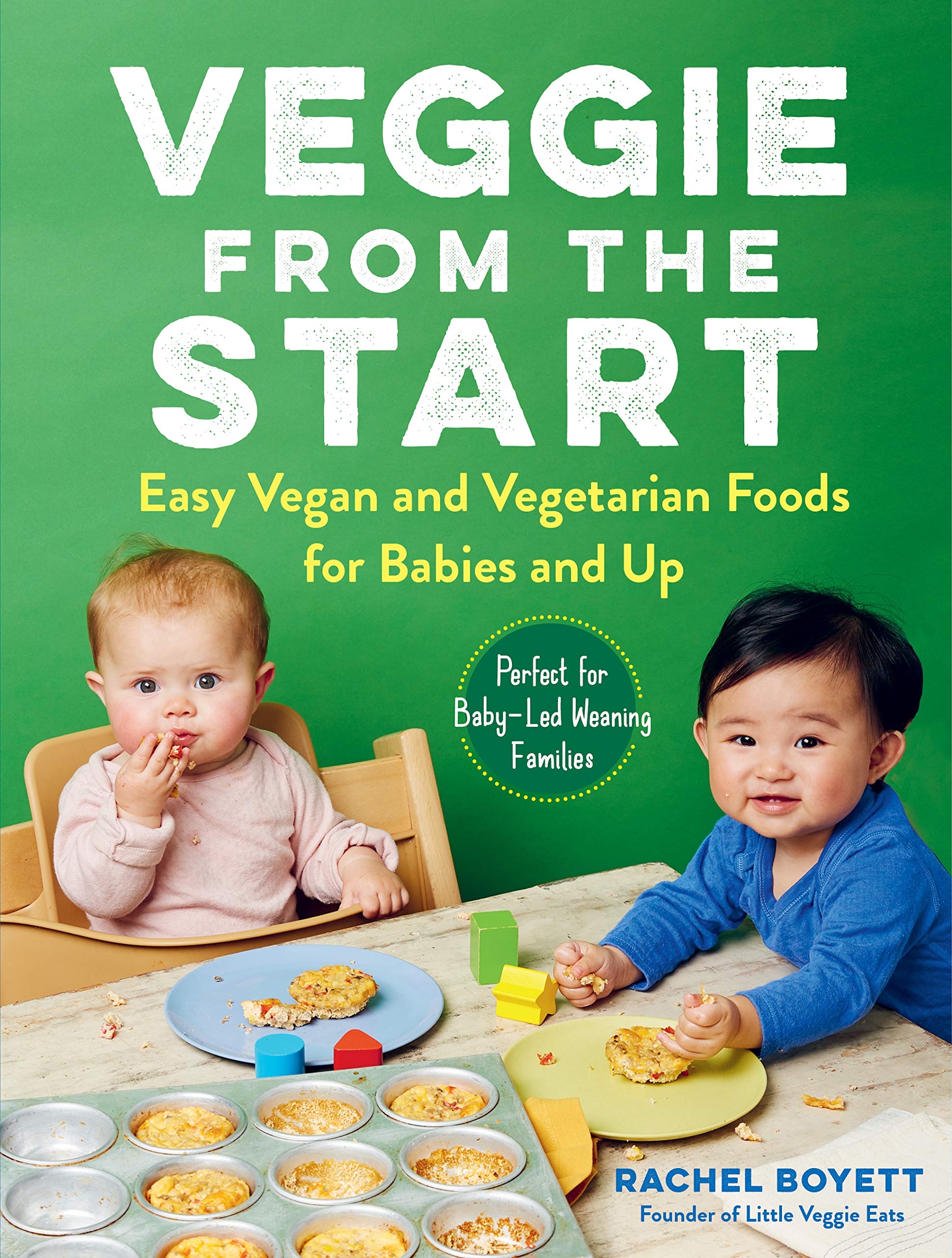 Veggie from the Start: Easy Vegan and Vegetarian Foods for Babies and UpPerfect for BabyLed Weaning Families