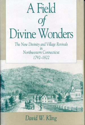 A Field of Divine Wonders: The New Divinity and Village Revivals in Northwestern Connecticut, 17921822 (Kenneth Scott Latourett,New