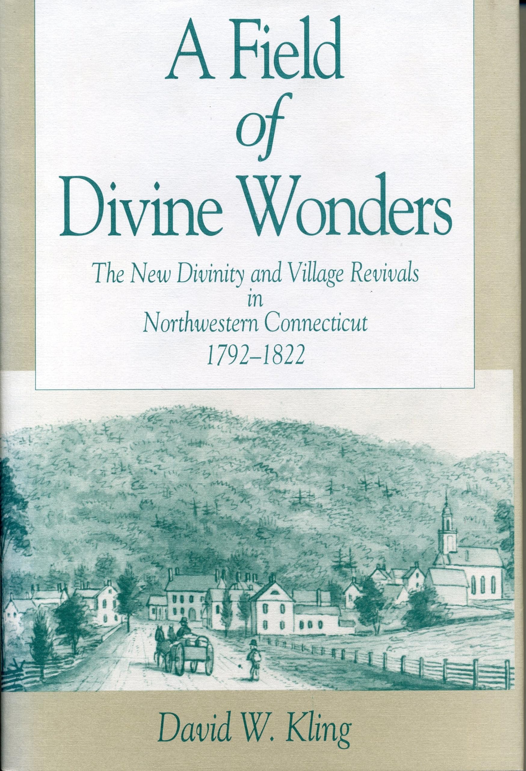 A Field of Divine Wonders: The New Divinity and Village Revivals in Northwestern Connecticut, 17921822 (Kenneth Scott Latourett,Used