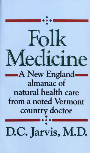 Folk Medicine: A New England Almanac Of Natural Health Care From A Noted Vermont Country Doctor