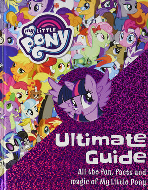 The Ultimate Guide: All the Fun, Facts and Magic of My Little Pony,Used