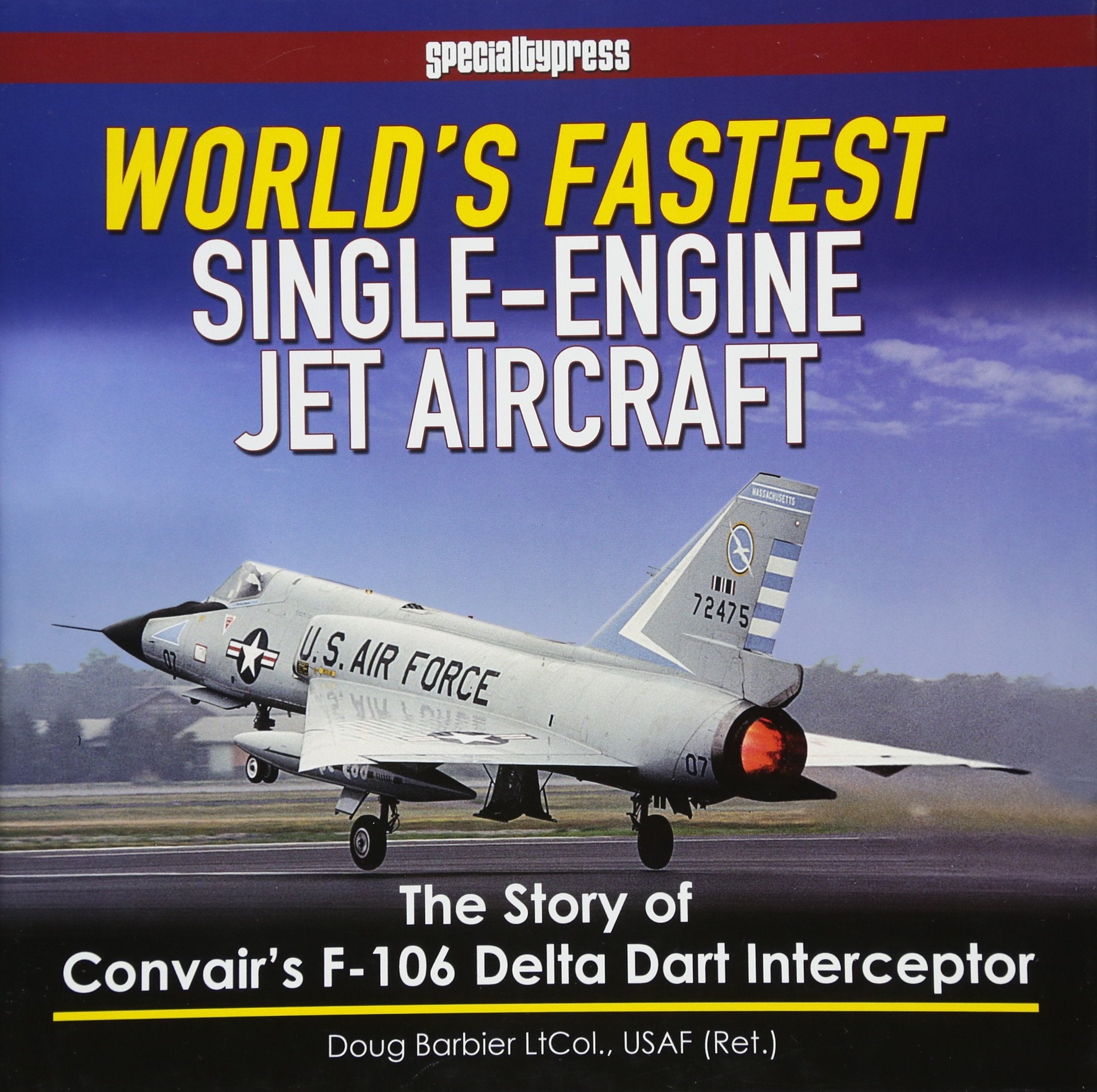 World's Fastest SingleEngine Jet Aircraft: The Story of Convair's F106 Delta Dart Interceptor,Used
