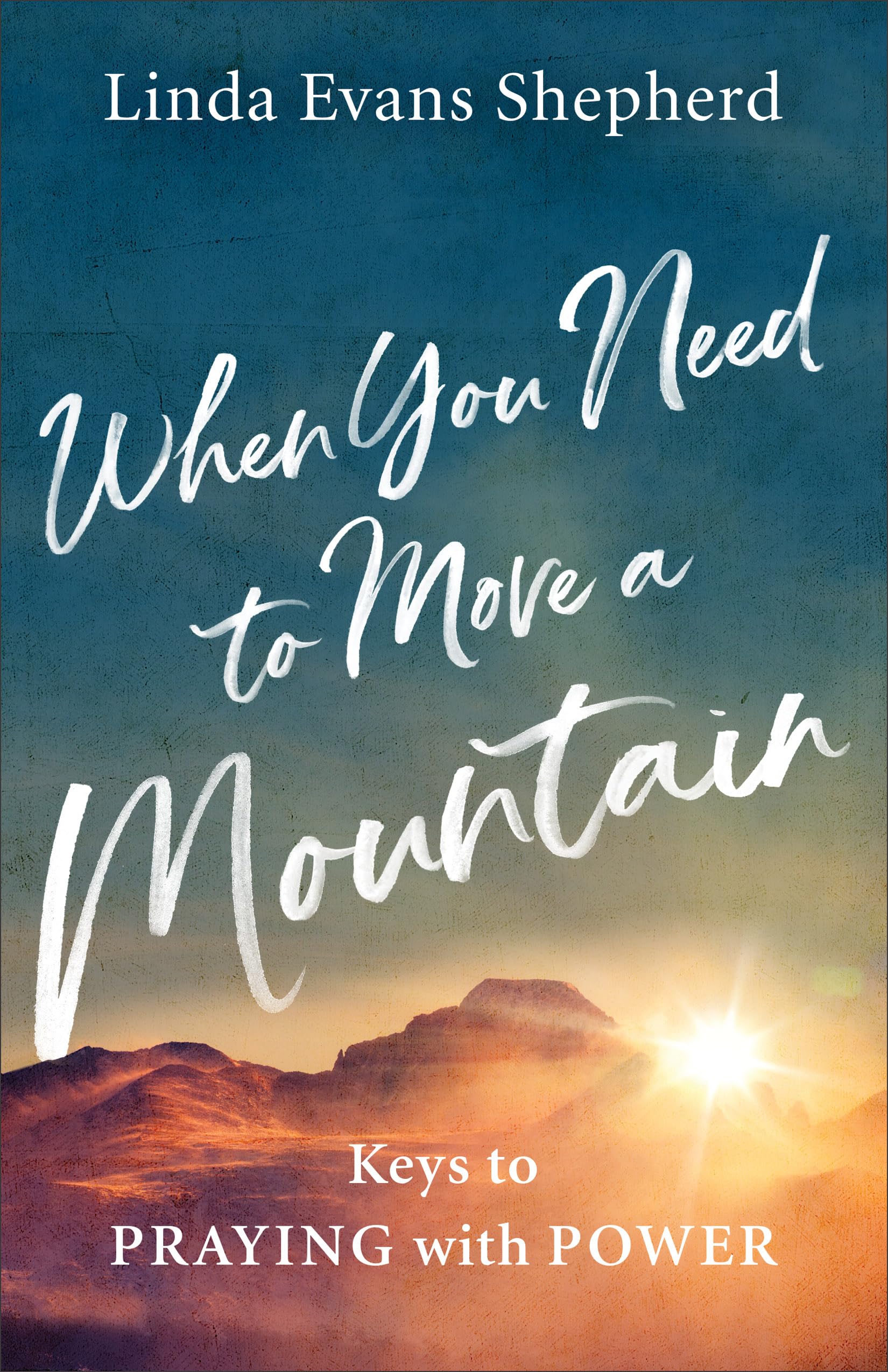 When You Need to Move a Mountain: Keys to Praying with Power,Used