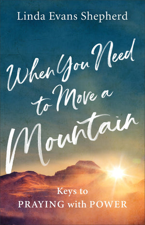 When You Need to Move a Mountain: Keys to Praying with Power,Used