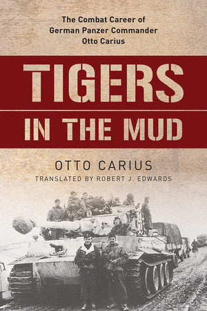 Tigers In The Mud: The Combat Career Of German Panzer Commander Otto Carius,Used